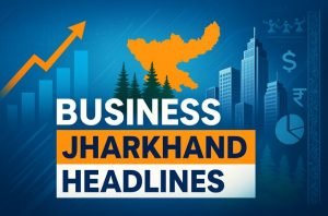 20th July – Industrial and Political Headlines of Jharkhand